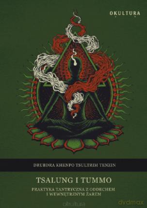 Tsalung i Tummo. Praktyka tantryczna z oddechem i wewnętrzym żarem - Khenpo Tsultrim Tenzin Drubdra [KSIĄŻKA]