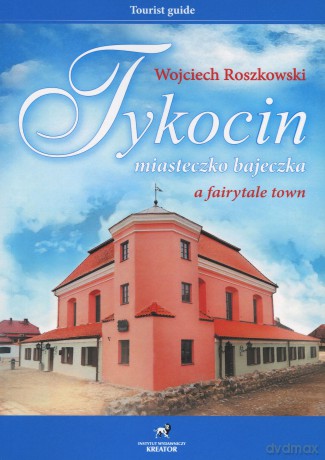 Tykocin miasteczko bajeczka - Wojciech Roszkowski [KSIĄŻKA]