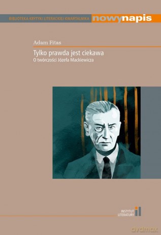 Tylko prawda jest ciekawa. O twórczości Józefa Mackiewicza - Adam Fitas [KSIĄŻKA]