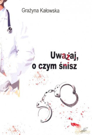 Uważaj, o czym śnisz - Grażyna Kałowska [KSIĄŻKA]