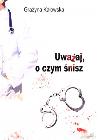 Uważaj, o czym śnisz - Grażyna Kałowska [KSIĄŻKA]