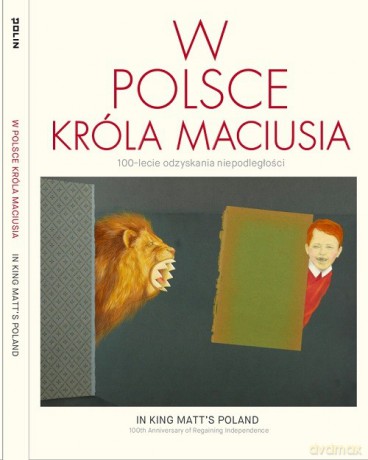 W Polsce króla Maciusia 100-lecie odzyskania niepodległości [KSIĄŻKA]