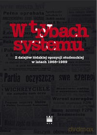 W trybach systmu. Z dziejów łódzkiej opozycji studenckiej w latach 1968-1989 [KSIĄŻKA]