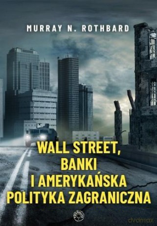 Wall Street, banki i amerykańska polityka zagraniczna - M. Rothbard [KSIĄŻKA]