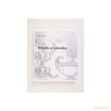 Włochy w Gdańsku, (Tom 1) Eseje, (Tom 2) Katalog zabytków [KSIĄŻKA]