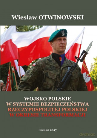 Wojsko Polskie w systemie bezpieczeństwa Rzeczypospolitej Polskiej w okresie Transformacji - Wiesław Otwinowski [KSIĄŻKA]