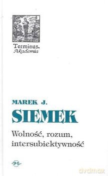 Wolność, rozum, intersubiektywność - Marek Siemek [KSIĄŻKA]