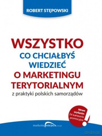Wszystko co chciałbyś wiedzieć o marketingu terytorialnym z praktyki polskich samorządów - Robert Stępowski [KSIĄŻKA]