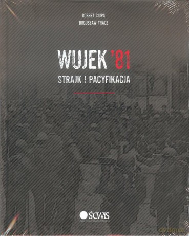 Wujek '81strajk i pacyfikacja - Robert Ciupa, Bogusław Tracz [KSIĄŻKA]