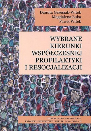 Wybrane kierunki współczesnej profilaktyki i resocjalizacji - Danuta Grzesiak-Witek, Magdalena Łuka [KSIĄŻKA]