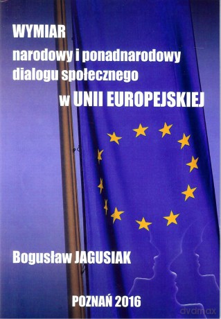 Wymiar narodowy i ponadnarodowy dialogu społecznego w Unii Europejskiej - Bogusław Jagusiak [KSIĄŻKA]