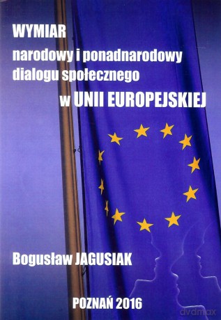 Wymiar narodowy i ponadnarodowy dialogu społecznego w Unii Europejskiej - Bogusław Jagusiak [KSIĄŻKA]