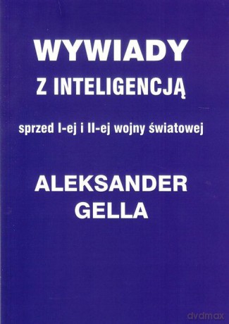 Wywiady z inteligencją sprzed I i II Wojny Światowej - Aleksander Gella [KSIĄŻKA]