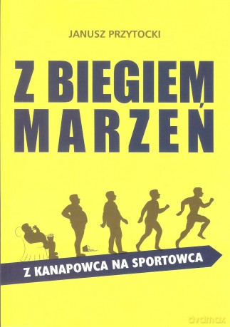 Z biegiem marzeń. Z kanapowca na sportowca. - Janusz Przytocki [KSIĄŻKA]
