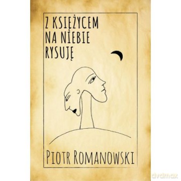 Z księżycem na niebie rysuję - Piotr Romanowski [KSIĄŻKA]