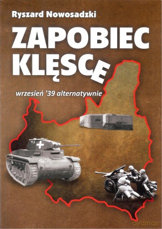 Zapobiec klęsce. Wrzesień '39 alternatywnie - Ryszard Nowosadzki [KSIĄŻKA]