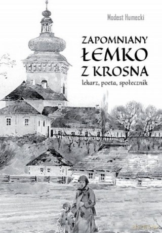 Zapomniany Łemko z Krosna. Modest Humecki lekarz, poeta, społecznik - Modest Humecki [KSIĄŻKA]