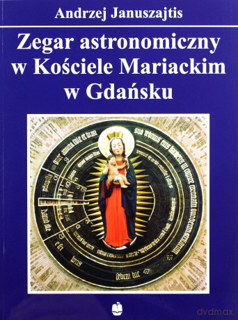 Zegar astronomiczny w Kościele Mariackim w Gdańsku - A. Januszajtis [KSIĄŻKA]