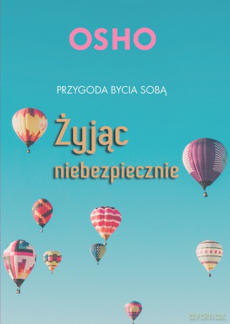 Żyjąc niebezpiecznie. Przygoda bycia sobą - Osho [KSIĄŻKA]