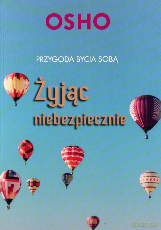 Żyjąc niebezpiecznie. Przygoda bycia sobą - Osho [KSIĄŻKA]