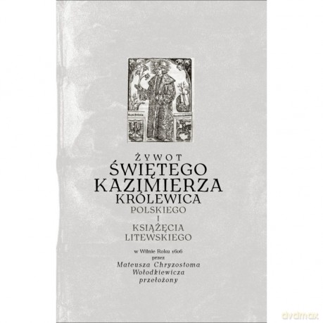 Żywot świętego Kazimierza królewica polskiego i książęcia litewskiego [KSIĄŻKA]