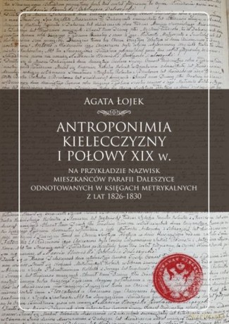 Antroponimia Kielecczyzny I połowy XIX w. na przykładzie nazwisk mieszkańców parafii Daleszyce - Agata Łojek [KSIĄŻKA]