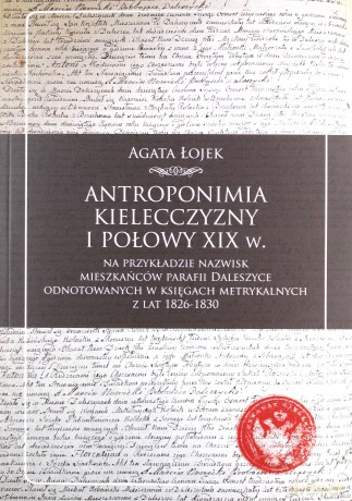Antroponimia Kielecczyzny I połowy XIX w. na przykładzie nazwisk mieszkańców parafii Daleszyce - Agata Łojek [KSIĄŻKA]