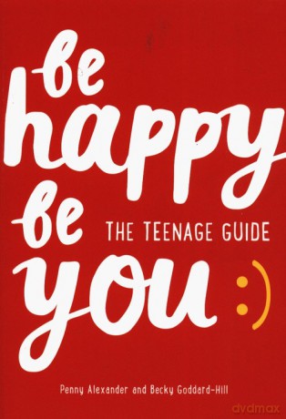 Be Happy Be You The teenage guide to boost happiness and resilience - Penny Alexander, Becky Goddard-Hill [KSIĄŻKA]