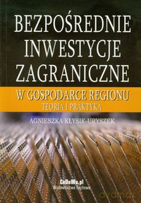 Bezpośrednie inwestycje zagraniczne w gospodarce regionu - Agnieszka Kłysik-Uryszek [KSIĄŻKA]