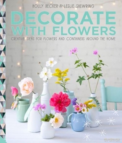 Decorate with Flowers - Holly Becker, Leslie Shewring [KSIĄŻKA]