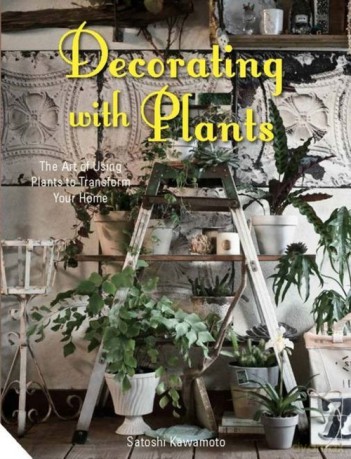 Decorating with Plants The Art of Using Plants to Transform Your Home - Satoshi Kawamoto [KSIĄŻKA]