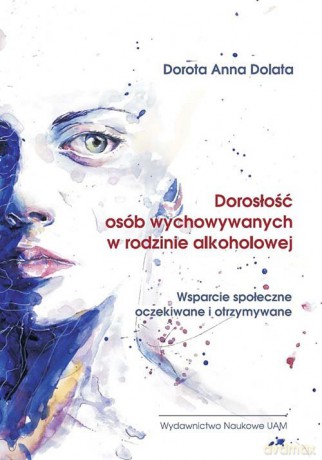 Dorosłość osób wychowywanych w rodzinie alkoholowej - Anna Dorota Dolata [KSIĄŻKA]