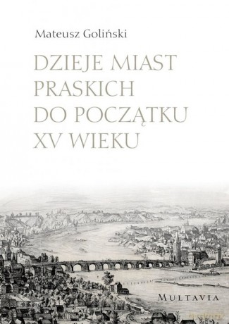 Dzieje miast praskich do początku XV wieku - Mateusz Goliński [KSIĄŻKA]