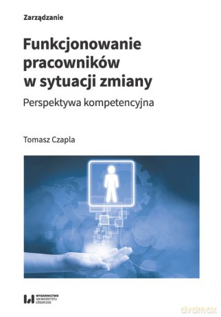 Funkcjonowanie pracowników w sytuacji zmiany - Tomasz Czapla [KSIĄŻKA]