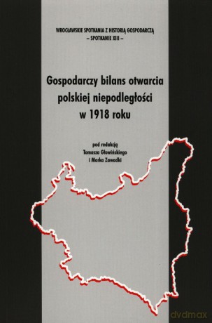 Gospodarczy bilans otwarcia polskiej niepodległości w 1918 roku [KSIĄŻKA]