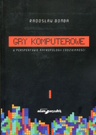 Gry komputerowe w perspektywie antropologii codzienności - Radosław Bomba [KSIĄŻKA]