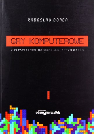 Gry komputerowe w perspektywie antropologii codzienności - Radosław Bomba [KSIĄŻKA]