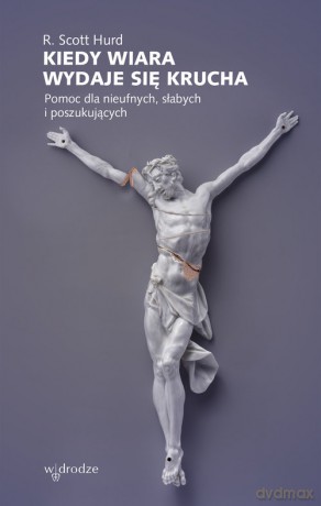 Kiedy wiara wydaje się krucha - Scott Hurd R. [KSIĄŻKA]