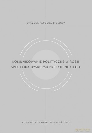 Komunikowanie polityczne w Rosji - Urszula Patocka-Sigłowy [KSIĄŻKA]