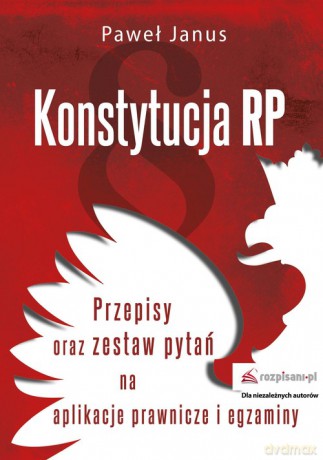 Konstytucja RP Przepisy oraz zestaw pytań na aplikacje prawnicze i egzaminy - Paweł Janus [KSIĄŻKA]