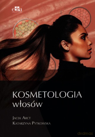 Kosmetologia włosów - Jacek Arct, Katarzyna Pytkowska [KSIĄŻKA]