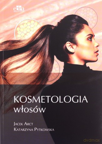 Kosmetologia włosów - Jacek Arct, Katarzyna Pytkowska [KSIĄŻKA]