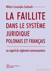 La faillite dans le systeme juridique polonais et francais au regard du reglement communautaire - Wiktor Sochacki-Czeszejko [KSIĄŻKA]