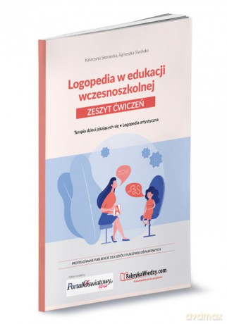 Logopedia w edukacji wczesnoszkolnej. Zeszyt ćwiczeń. - Katarzyna Skoniecka, Agnieszka Siwińska [KSIĄŻKA]