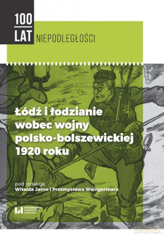 Łódź i łodzianie wobec wojny polsko-bolszewickiej 1920 roku [KSIĄŻKA]