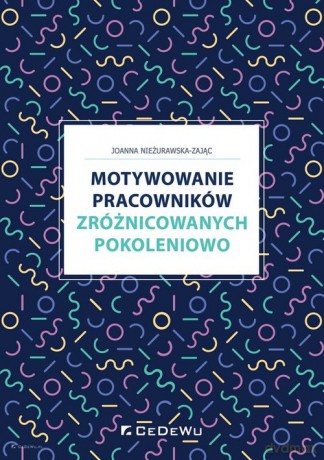 Motywowanie pracowników zróżnicowanych pokoleniowo - Joanna Nieżurawska-Zając [KSIĄŻKA]
