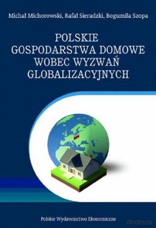 Polskie gospodarstwa domowe wobec wyzwań globalizacyjnych. Wybrane problemy - Michał Michorowski, Rafał Sieradzki [KSIĄŻKA]