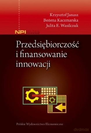Przedsiębiorczość i finansowanie innowacji - Krzysztof Janasz, Bożena Kaczmarska [KSIĄŻKA]