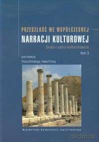 Przeszłość we współczesnej narracji kulturowej (Tom 3) Studia i szkice kulturoznawcze [KSIĄŻKA]