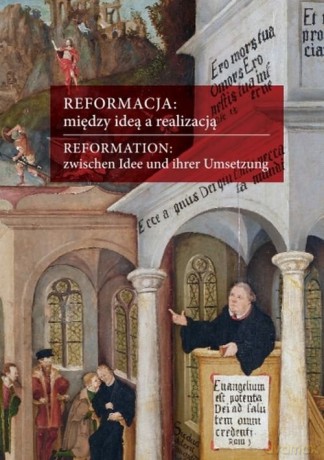 Reformacja między ideą a realizacją Aspekty europejskie polskie śląskie - Lucyna Harc, Gabriela Wąs [KSIĄŻKA]
